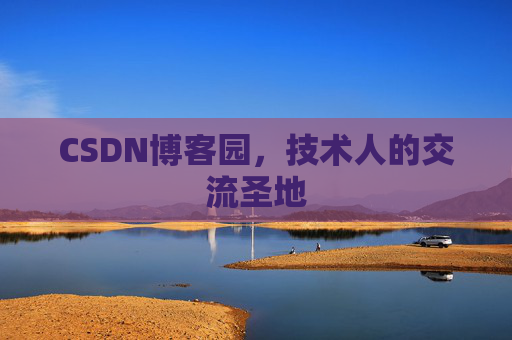 CSDN博客园,技术人的交流圣地 CSDN博客园,技术人的交流圣地